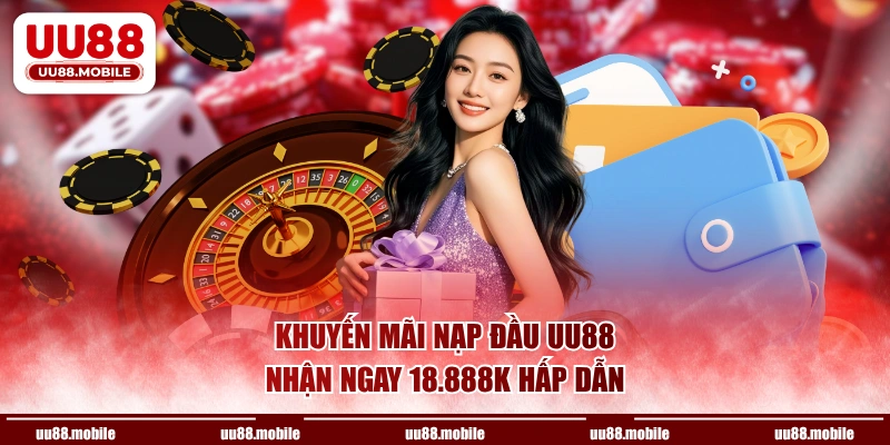 Khuyến mãi nạp đầu UU88 nhận ngay 18.888K hấp dẫn