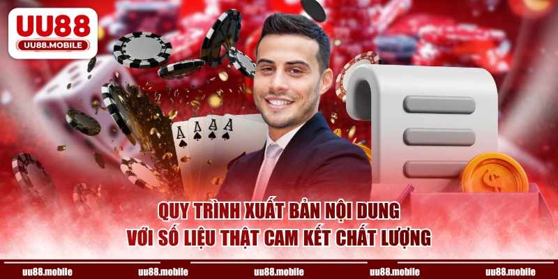 Quy trình xuất bản nội dung với số liệu thật cam kết chất lượng