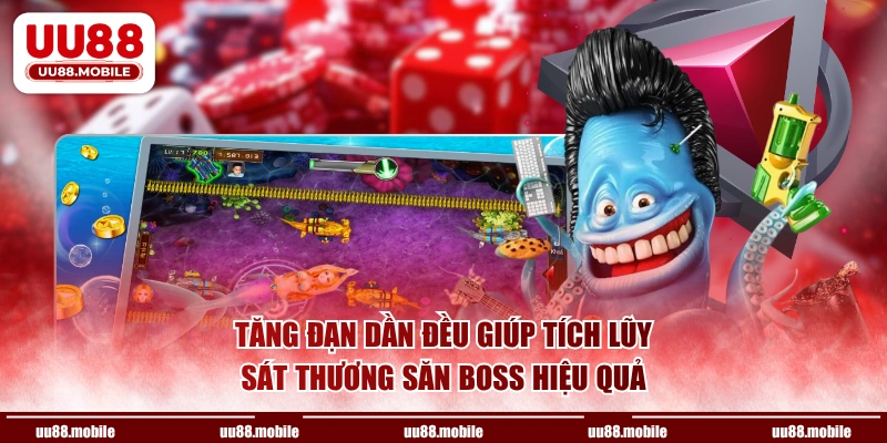 Tăng đạn dần đều giúp tích lũy sát thương săn boss hiệu quả